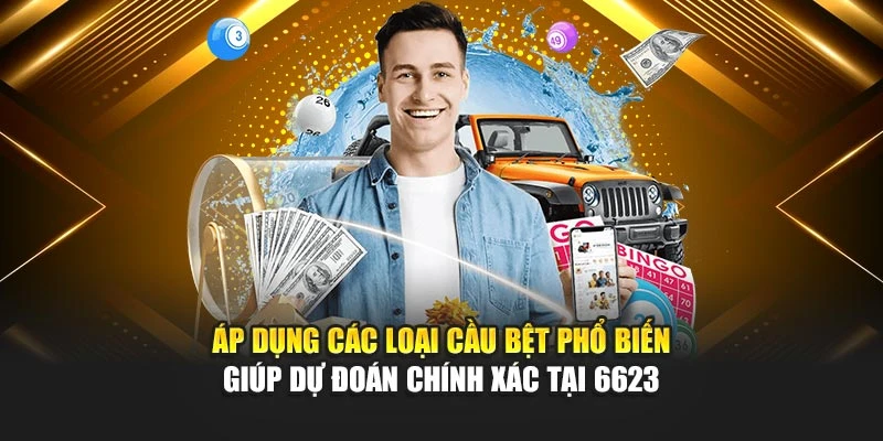 Áp dụng các loại cầu bệt phổ biến giúp dự đoán chính xác tại 6623