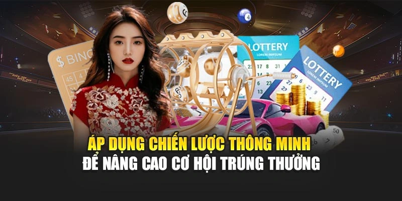Áp dụng chiến lược thông minh để nâng cao cơ hội trúng thưởng