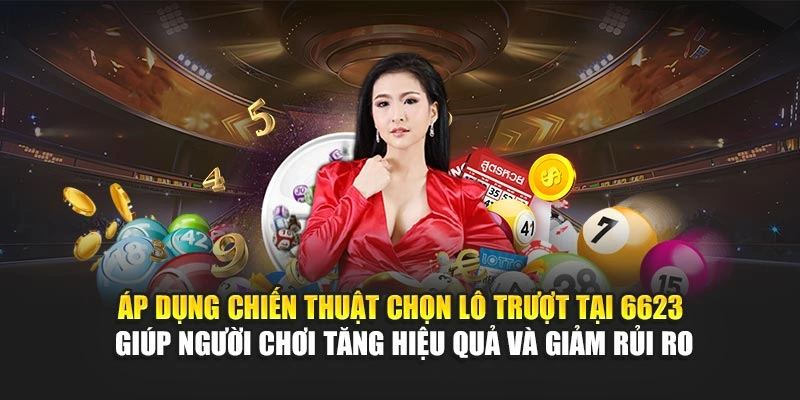 Áp dụng chiến thuật chọn lô trượt tại 6623 giúp hội viên tăng hiệu quả và giảm rủi ro Áp dụng chiến thuật chọn lô trượt tại 6623 giúp hội viên tăng hiệu quả và giảm rủi ro