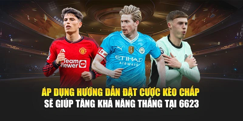 Áp dụng hướng dẫn đặt cược kèo chấp sẽ giúp tăng khả năng thắng tại 6623 Áp dụng hướng dẫn đặt cược kèo chấp sẽ giúp tăng khả năng thắng tại 6623