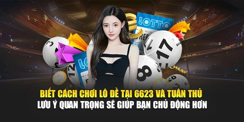 Biết cách chơi lô đề tại 6623 và tuân thủ lưu ý quan trọng sẽ giúp bạn chủ động hơn Biết cách chơi lô đề tại 6623 và tuân thủ lưu ý quan trọng sẽ giúp bạn chủ động hơn