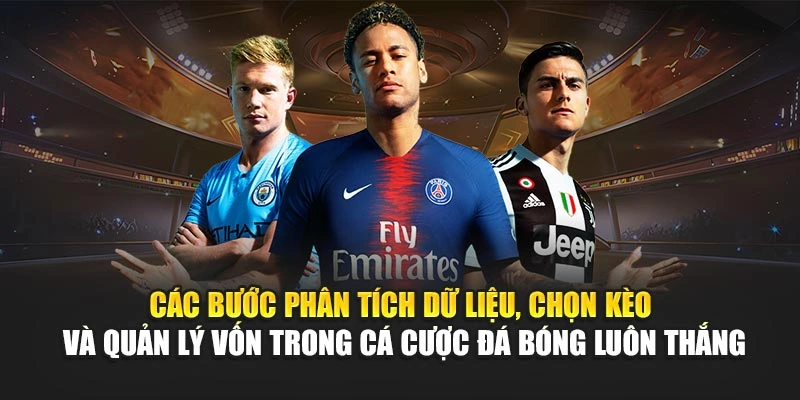 Các bước phân tích dữ liệu, chọn kèo và quản lý vốn trong cá cược đá bóng luôn thắng Các bước phân tích dữ liệu, chọn kèo và quản lý vốn trong cá cược đá bóng luôn thắng
