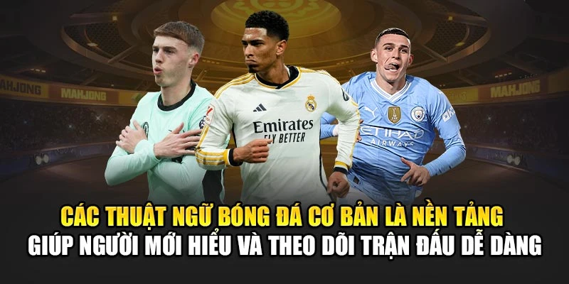 Các thuật ngữ bóng đá cơ bản là nền tảng giúp người mới hiểu và theo dõi trận đấu dễ dàng Các thuật ngữ bóng đá cơ bản là nền tảng giúp người mới hiểu và theo dõi trận đấu dễ dàng