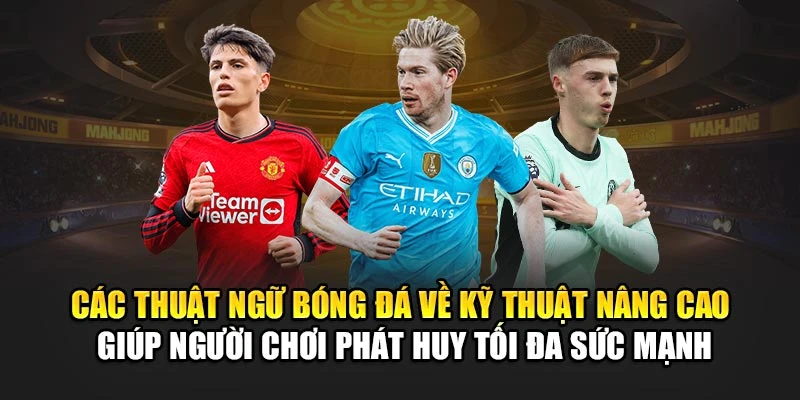 Các thuật ngữ bóng đá về kỹ thuật nâng cao giúp người chơi phát huy tối đa sức mạnh Các thuật ngữ bóng đá về kỹ thuật nâng cao giúp người chơi phát huy tối đa sức mạnh