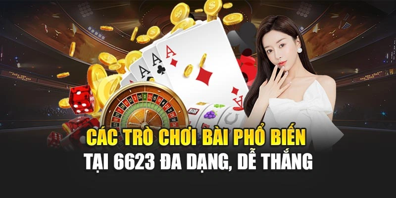 Các tựa game bài phổ biến tại 6623 đa dạng, dễ thắng