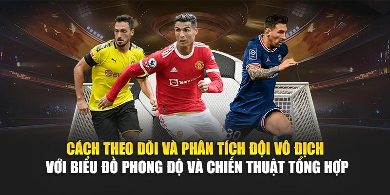 Cách theo dõi và phân tích đội vô địch với biểu đồ phong độ và chiến thuật tổng hợp Cách theo dõi và phân tích đội vô địch với biểu đồ phong độ và chiến thuật tổng hợp