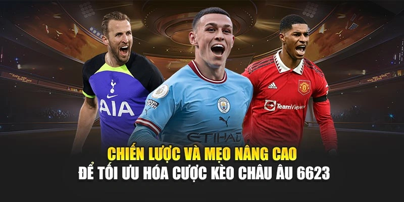 Chiến lược và mẹo nâng cao để tối ưu hóa cược kèo châu Âu 6623 Chiến lược và mẹo nâng cao để tối ưu hóa cược kèo châu Âu 6623