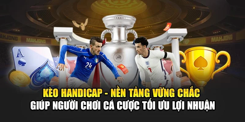 Kèo Handicap - nền tảng vững chắc giúp người chơi cá cược tối ưu lợi nhuận Kèo Handicap - nền tảng vững chắc giúp người chơi cá cược tối ưu lợi nhuận