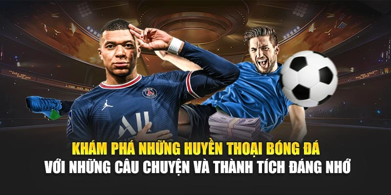 Khám phá những huyền thoại bóng đá với những câu chuyện và thành tích đáng nhớ Khám phá những huyền thoại bóng đá với những câu chuyện và thành tích đáng nhớ