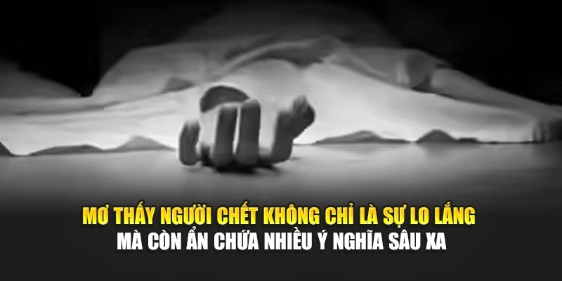 Mơ thấy người chết không chỉ là sự lo lắng mà còn ẩn chứa nhiều ý nghĩa sâu xa Mơ thấy người chết không chỉ là sự lo lắng mà còn ẩn chứa nhiều ý nghĩa sâu xa