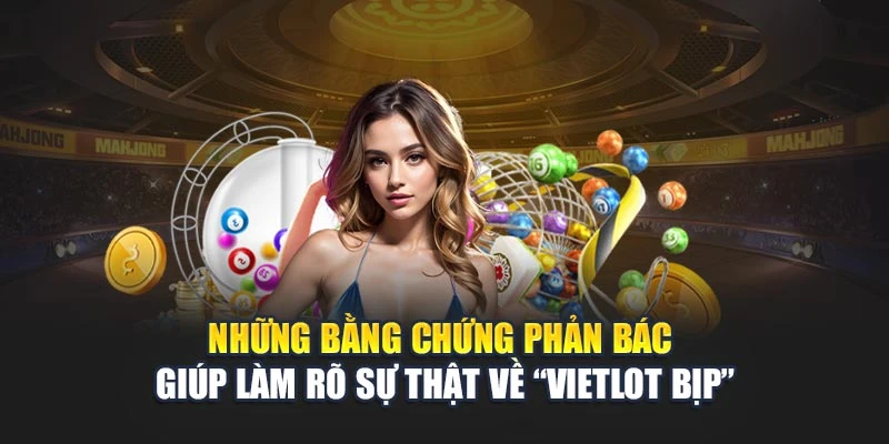 Những bằng chứng phản bác giúp làm rõ sự thật về “Vietlot bịp” Những bằng chứng phản bác giúp làm rõ sự thật về “Vietlot bịp”