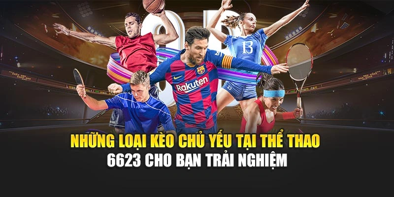 Những loại kèo chủ yếu tại thể thao 6623 cho bạn trải nghiệm