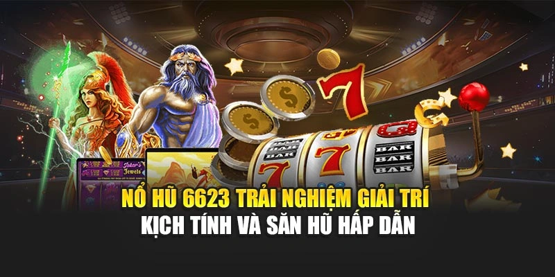 Nổ hũ 6623 trải nghiệm giải trí kịch tính và săn hũ hấp dẫn