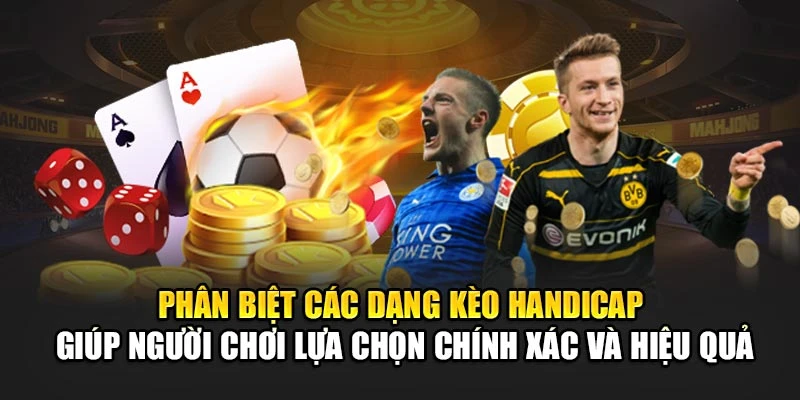 Phân biệt các dạng kèo Handicap giúp người chơi lựa chọn chính xác và hiệu quả Phân biệt các dạng kèo Handicap giúp người chơi lựa chọn chính xác và hiệu quả