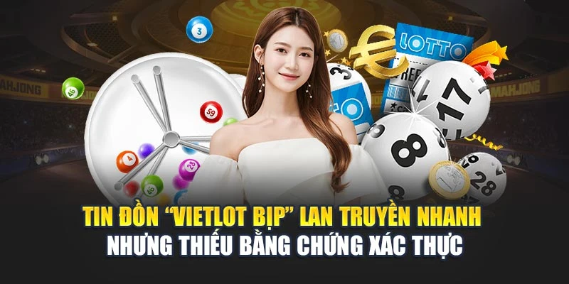 Tin đồn “Vietlot bịp” lan truyền nhanh nhưng thiếu bằng chứng xác thực