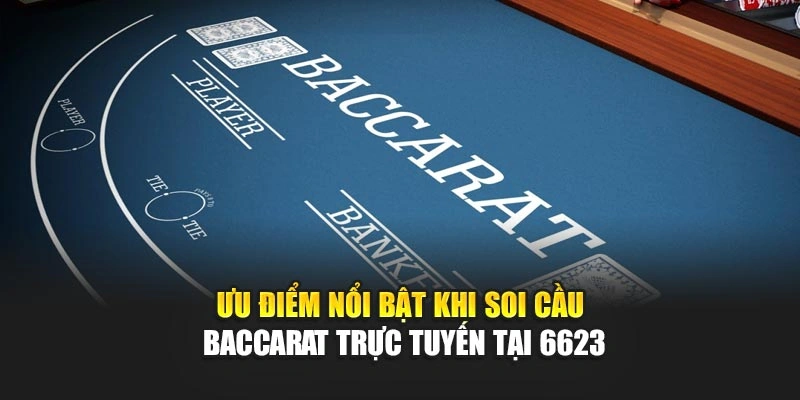 Ưu điểm nổi bật khi soi cầu baccarat trực tuyến tại 6623 Ưu điểm nổi bật khi soi cầu baccarat trực tuyến tại 6623